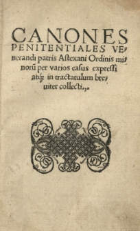 Canones penitentiales venerandi patris Astexani Ordinis minorum per varios casus expressi atque in tractatulum breviter collecti