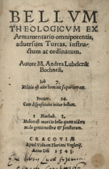Bellum theologicum ex armamentario omnipotentis adversum Turcas, instructum ac ordinatum. Autore [...] Andrea Lubelczik Bochnen[si] [...]