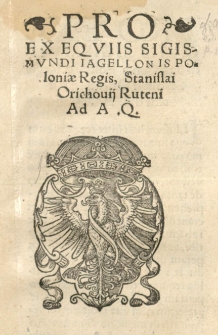 Pro exeqviis Sigismundi Jagiellonis Poloniae regis, Stanislai Orichovii [...]
