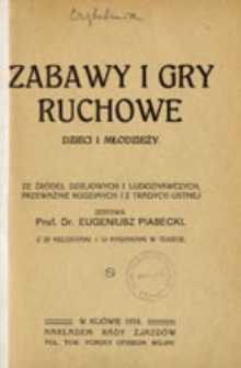 Zabawy i gry ruchowe dzieci i młodzieży: ze źr&oacute;deł dziejowych i ludoznawczych, przeważnie rodzimych i z tradycyi ustnej