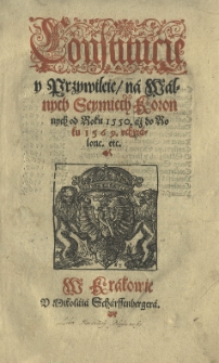 Constitucie y Przywileie na Walnych Seymiech Koronnych od roku 1550 aż do roku 1569 uchwalone etc.