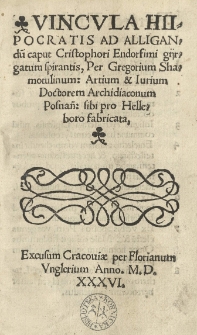 Vincvla Hijpocratis [!] ad alligandu[m] caput Cristophori Endorfimi [!] gyrgatum [?] spirantis, per Gregorium Shamotulinum: Artium [et] Iurium Doctorem Archidiaconum Posnan[ensem]: sibi pro Helleboro fabricata