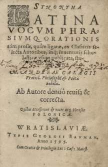 Synonyma Latina vocum phrasiumq[ue] orationis tam prosae, quam ligatae, ex classicis selecta autoribus studio atq[ue] opera [...] ab autore denuo revisa et correcta