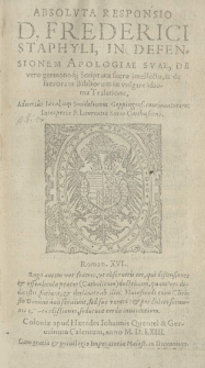 Absoluta responsio D. Frederici Staphyli, in defensionem Apologiae suae, de vero germanoq[ue] Scripturae sacrae intellectu, et de sacrorum Bibliorum in vulgare idioma Tralatione [!], Adversus Iacobum Smidelinum Goppingens. concionatorem: Interprete F. Laurentio Surio Carthusiani [...]