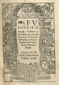 Funebris oratio: habita a Stanislao Orichovio [...] ad equites polonos, in funebre Sigismundi Jagellonis Poloniae regis
