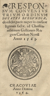 Responsum conventus trium ordinum Ducatus Burgundiae, de edicto pacis nuper in causa religionis factae, ad [...] Galliarum regem Carolum Nonu[m] Anno 1563