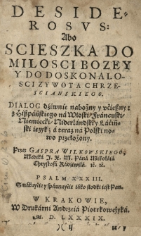 Desiderosus abo ścieszka do milości Bozey y do doskonalosci zywota chrzescianskiego. Dialog [...] z hiszpańskiego [...] teraz na polski nowo przełożony przez Gaspra Wilkowskiego