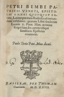 [...] Epistolae omnes quotquot extant [...] quarum Libri sexdecim Leonis X Pont[ificis] Max[imi] nomine scripti sunt, sex autem reliqui familiares Epistolas continent. Paulo III [słow.] Pont[ifici] Max[imo] dicati