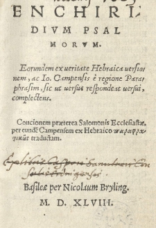 Enchiridium Psalmorum. Eorundem ex veritate Hebraica versionem ac Io. Campensis e regione Paraphrasim, sic ut versus respondeat versui complectens Concionem praeterea Salomonis Ecclesiastae per eundem [...] ex Hebraico parafrasikos [gr.] traductam