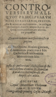 Controversiarum aliquot praecipuarum fidei christianae succinctae et accuratae explicationes, in collegio Posnaniensi diversis temporibus in disputationem publicam [...] propositae [...] Jussu [...] Stanislai Karnkowski gnesnensis archiepisc[opi] [...] editae