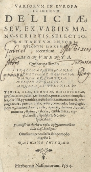 Variorum in Europa itinerum Deliciae, seu ex variis manu-scriptis selectiora tantum inscriptionum maxime recentium monumenta. Quibus passim in Italia et Germania [...] Anglia et Polonia et.c. templa, arae, scholae, bibliotecae, musea, arces, palatia [...] conspicua sunt [...] Omnia [...] collecta et [...] digesta a [...].