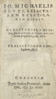 [...] Selectarum epistolarum libri V. - De historiae laudibus sive de certa via et ratione, qua sunt rerum scriptores legendi lib[er] I. - Praeceptorum coniugalium, lib[er] I