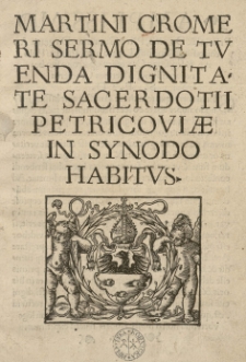 Martini Cromeri Sermo De tuenda dignitate sacerdotii Petricoviae in Synodo habitus