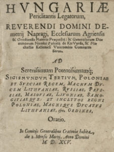 Hungariae periclitantis legatorum [...] Demetrii Napragi [...] ad [...] Sigismundum III [słow.] Poloniae [...] regem [...] oratio in Comitiis generalibus Cracoviae habita die 2 mensis Martii [...] anno [...] 1595 [rz.]