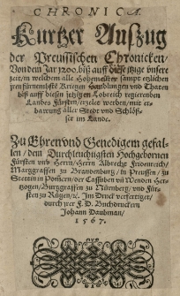 Chronica. Kurtzer Auszug der Preussischen Chronicken von dem Jar 1200 biss auff diese itzige unsere zeit in welchem alle Hohemeister sampt etzlichen iren [...] Kriegen, Handlungen und Thaten biss auff diesen jetzigen Lobreich regierenden Landes Fürsten erzelet werden [...]