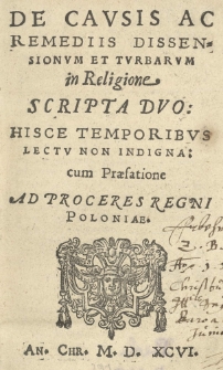De causis ac remediis dissensionum et turbarum in religione. Scripta duo [...] cum praefatione ad proceres Regni Poloniae
