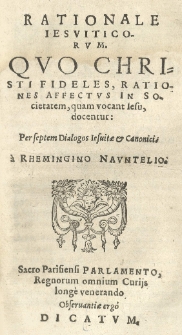 Rationale Jesuiticorum. Quo Christi fideles, rationes affectus in Societatem quam vocant Iesu, docentur: per septem dialogos Jesuitae et canonici a [...]