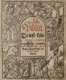 Biblia to iest Kśięgi Starego i nowego przymierza znowu z ięzyka Ebreyskiego, Grecskiego y Łacińskiego na Polski przełożone [przez Szymona Budnego] [1] Księgi Starego przymierza [...]