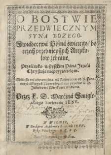 O Bostwie przedwiecznym Syna Bozego. Swiadectwa Pisma świetego / do trzech przednieyszych Artykułow zebrane. Przećiwko wszystkim Pana Jezusa Chrystusa nieprzyiaćielom [...] Przez [...]