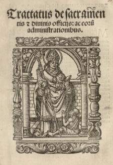 Tractatus de sacramentis et divinis officiis: ac eoru[m] administrationibus