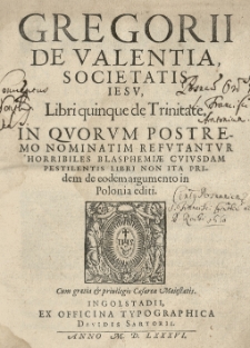 [...] Libri quinque de Trinitate. In qvorvm [...] refvtantvr horribiles blasphemiae cviusdam pestilentis libri non ita pridem de eodem argumento in Polonia editi