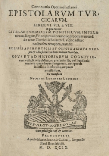 Epistolarum Turcicarum variorum et diversorum authorum Libri V. In quibus epistolae de rebus Turcicis summorum pontificum, imperatorum, regum, principum aliorumque [...] a primordio regni Saracenici et Turcici usque ad [...] nostra tempora leguntur [...] ex recensione Nicolai Reusneri.[2]