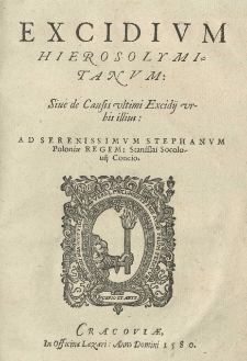 Excidium Hierosolymitanvm: Sive de causis ultimi excidii urbis illius: ad [...] Stephanvm [I] Poloniae regem: Stanislai Socolovii concio