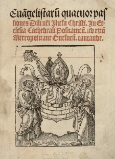 Eva[n]gelistaru[m] quatuor passiones D[omi]ni n[ost]ri Jhesu Christi. In ecclesia cathedrali Posnanien[si] ad ritu[m] metropolitane Gnesnen[sis] cantande.