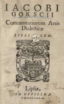 Jacobi Gorscii Commentariorum artis dialecticae libri decem