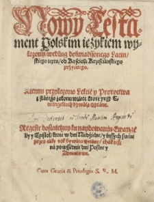 Nowy Testament polskim ięzykiem wyłożony [...] K temu przyłozono Lekcie y Proroctwa z starego zakonu wzięte ktore przy Ewangeliach bywaią czytane [...].