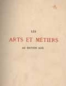 Les Arts et métiers au Moyen Age: Etude illustrée d'après les ouvrages de M. Paul Lacroix, sur le Moyen Age et la Renaissance