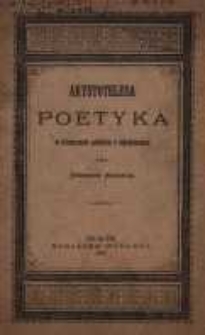 Arystotelesa Poetyka w tł&oacute;maczeniu polskiem z objaśnieniami wyd. Stanisław Siedlecki