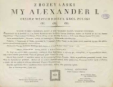 My z Bożey Łaski Alexander I Cesarz Wszech Rossyi, Kr&oacute;l Polski etc. etc. etc. wszem w obec i każdemu o tem wiedzieć należy, wiadomo czyniemy