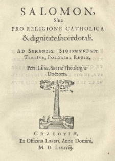 Salomon sive Pro religione Catholica et dignitate Sacerdotali. Ad [...] Sigismundum Tertium, Poloniae regem, Petri Liliae [...]
