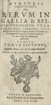 Mercurii Gallobelgici, sive Rerum in Gallia et Belgio potissimum, Ungaria quoque, Germania, Polonia, Hispania, Italia, Anglia, alijsque christiani orbis regnis et provincijs a Iulio mense anni 1593 usque ad annum 1595 gestarum nuncii tomus [...]. Auctore D.M. Iansonio [...] T.2