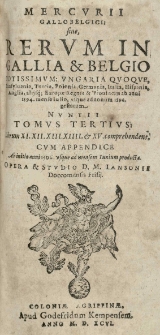 Mercurii Gallobelgici, sive Rerum in Gallia et Belgio potissimum, Ungaria quoque, Germania, Polonia, Hispania, Italia, Anglia, alijsque christiani orbis regnis et provincijs a Iulio mense anni 1593 usque ad annum 1595 gestarum nuncii tomus [...]. T.3
