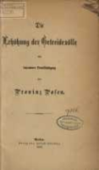 Die Erh&ouml;hung der Getreidez&ouml;lle mit besonderer Ber&uuml;cksichtigung der Provinz Posen
