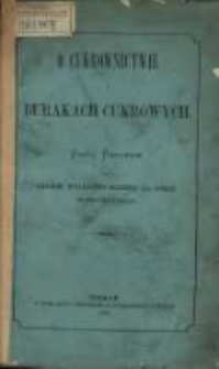 O cukrownictwie i burakach cukrowych : zbiór rozpraw / wydany nakładem Towarzystwa Rolniczego dla Powiatu Inowrocławskiego.