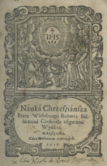 Nauka chrześcianska przez Wielebnego Robera Bellarmina Cardinala z figurami wydana