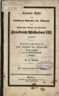Trauer-Rede dem dankbaren Andenken Sr. Majest&auml;t des Hochseligen K&ouml;nigs von Preussen Friedrich Wilhelm III gewidmet. In der ger. u. volk. St. J. zum Tempel der Eintracht im Or. zu Posen am 3 August 1840.