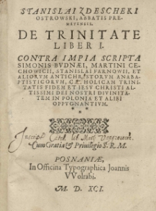 De trinitate liber I. Contra impia scripta Simonis Budnaei, Martini Cechovicii [...] et aliorum [...] Catholicam Trinitatis fidem [...] oppugnantium