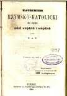 Katechizm rzymsko-katolicki dla użytku szk&oacute;ł wiejskich i miejskich / przez X. A. R.