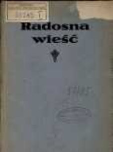 Radosna wieść : śpiewniczek do użytku w szk&oacute;łkach niedzielnych i dla młodzieży.
