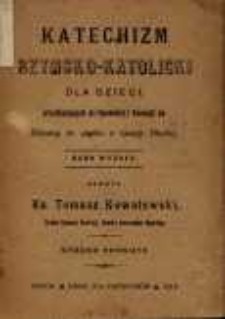 Katechizm rzymsko-katolicki dla dzieci przystępujących do spowiedzi i komunji św. : zalecony do użytku w djecezji płockiej : kurs wyższy / ułożył Tomasz Kowalewski.