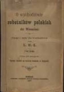 O wychodźctwie robotnik&oacute;w polskich do Niemiec. Uwagi i rady dla wychodźc&oacute;w zebrał X. W. K