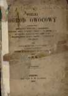 Wielki ogr&oacute;d owocowy zawierający modlitwy poranne i wieczorne, podczas Mszy św., przed i po spowiedzi, do Najśw. Sakramentu, jako i do Najświętszej Maryi Panny i wszystkich świętych / przez Marcina z Kochem ; przełożony z niem. na język ojczysty przez X. T. K.