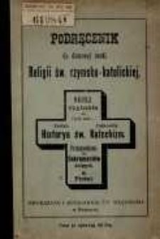 Podręcznik do domowej nauki religii św. rzymsko - katolickiej / ułożył Jan Suchowiak.
