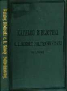 Katalog Biblioteki C. K. Szkoły Politechnicznej we Lwowie. [Cz. 1], [L. 1-6250].