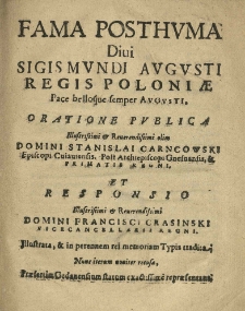 Fama posthuma [...] Sigismundi Augusti regis Poloniae [...] oratione publica [...] Stanislai Carncowski [...] et responsio [...] Francisci Crasinski [...] illustrata [...].