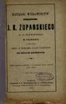 Katalog wydawnictw Księgarni J. K. Żupańskiego (Dr. Z. Celichowskiego) w Poznaniu...